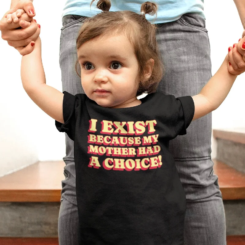 I Exist Because My Mother Had A Choice Baby Tee